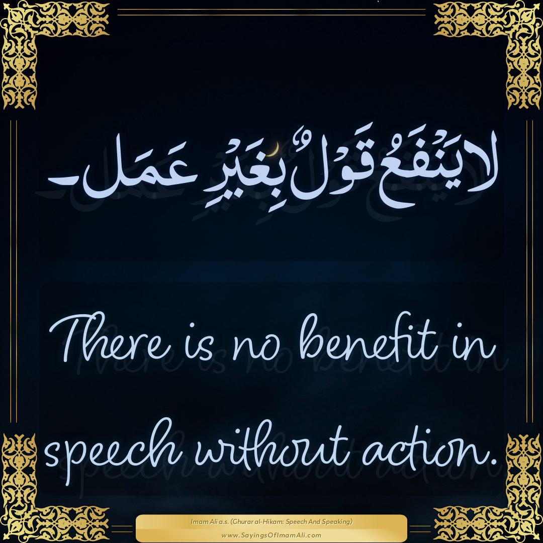 There is no benefit in speech without action.